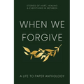 When We Forgive: Stories of Hurt, Healing & Everything in Between - Paperback