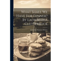 What Shall We Have For Dinner? By Lady Maria Clutterbuck - Paperback