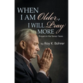 When I Am Older, I Will Pray More: Prayers in the Senior Years - Paperback