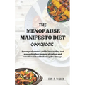 The Menopause Manifesto Diet Cookbook: A comprehensive guide in creating and managing hormones, physical and emotional health during the change - Paperback