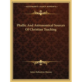 Phallic And Astronomical Sources Of Christian Teaching - Paperback