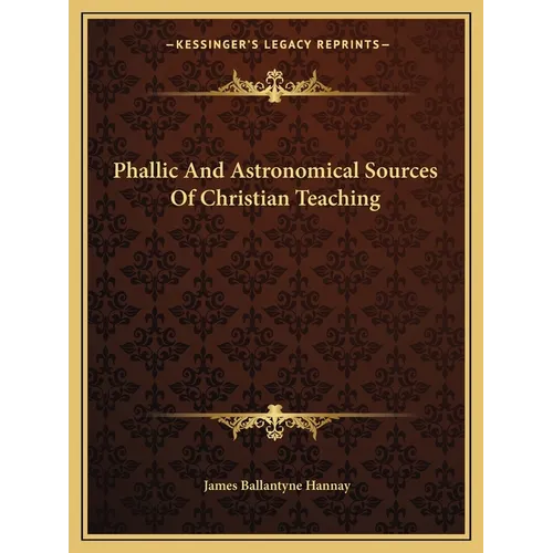 Phallic And Astronomical Sources Of Christian Teaching - Paperback