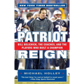 Patriot Reign: Bill Belichick, the Coaches, and the Players Who Built a Champion - Paperback