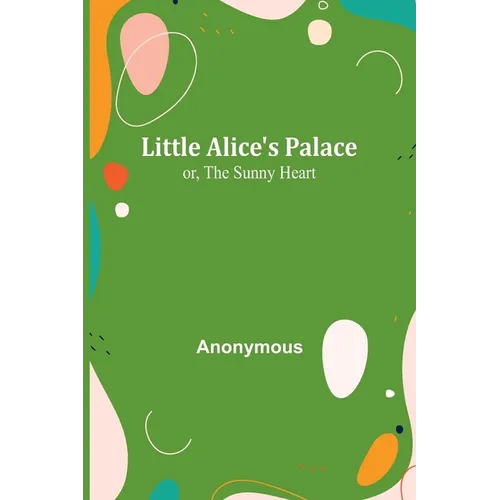 Little Alice's Palace; or, The Sunny Heart - Paperback