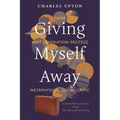 Giving Myself Away, From Beat Generation Protégé To Metaphysical Social Critic: A Cultural History of America through Fifty Years of Spiritual Seeking - Paperback