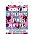 Fascinating Biographies of Famous Feminists: A journey through the history of women's fight for rights, equality, and freedom - Paperback