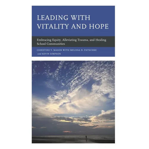 Leading with Vitality and Hope: Embracing Equity, Alleviating Trauma, and Healing School Communities - Hardcover