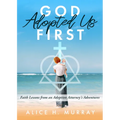 God Adopted Us First: Faith Lessons from an Adoption Attorney's Adventures - Paperback