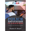 Police Encounters of a Black Kind: A Guide for Those Who May Not Know - Paperback
