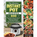The Effortless Instant Pot Recipes: 800 Easy Tasty Instant Pot Recipes Recipes to Satisfy Your Taste Bud and Make Your Life Full of Happiness - Paperback