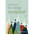 School by Design: A Field Guide to Transforming Learning, Culture and Place - Paperback