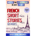 French Short Stories in Paris: Master the A1 Vocabulary in Just 21 Days - Paperback