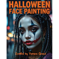 Halloween Face Painting: Step-by-Step Halloween Makeup & Face Paint Ideas for Teens and Adults - Spooky, Bold & Beautiful Looks - Created by Yamara Gr - Paperback