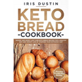 Keto Bread Cookbook: Savory And Sweet Low Carb Keto Bread Recipes For a Healthy Diet And Weight Loss By Starting Your Ketogenic Diet - Paperback