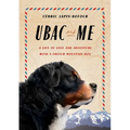 Ubac and Me: A Life of Love and Adventure with a French Mountain Dog - Hardcover