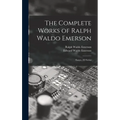 The Complete Works of Ralph Waldo Emerson: Essays, 2D Series - Hardcover