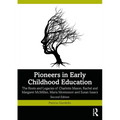 Pioneers in Early Childhood Education: The Roots and Legacies of Charlotte Mason, Rachel and Margaret McMillan, Maria Montessori and Susan Isaacs - Paperback