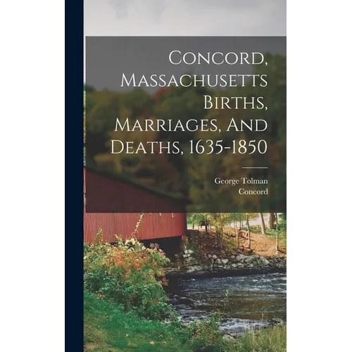 Concord, Massachusetts Births, Marriages, And Deaths, 1635-1850 - Hardcover