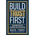 Build Trust First: Your Source Code for Leadership That Truly Matters - Paperback