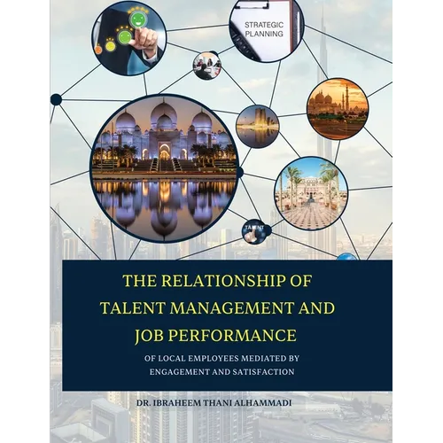 THE RELATIONSHIP OF TALENT MANAGEMENT AND JOB PERFORMANCE OF LOCAL EMPLOYEES MEDIATED BY ENGAGEMENT AND SATISFACTION (Hard Cover) - Paperback