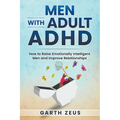 Men with Adult ADHD: How to Raise Emotionally Intelligent Men and Improve Relationships - Paperback