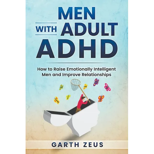 Men with Adult ADHD: How to Raise Emotionally Intelligent Men and Improve Relationships - Paperback