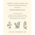 Herbal Formularies for Health Professionals, Volume 3: Endocrinology, Including the Adrenal and Thyroid Systems, Metabolic Endocrinology, and the Repr - Hardcover
