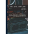 The Bar-tender's Guide; or How to Mix All Kinds of Plain and Fancy Drinks, Containing...directions for Mixing All the Beverages Used in the United Sta - Paperback