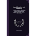 State Education Self-Defeating: A Chapter From Social Statics; Or, the Conditions Essential to Human Happiness Specified, and the First of Them Develo - Hardcover
