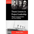 Titanic Lessons in Project Leadership: Effective Communication and Team Building - Paperback