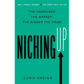 Niching Up: The Narrower the Market, the Bigger the Prize - Paperback