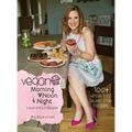 Vegan Morning, Noon, & Night: & Everything In Between - Hardcover