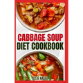 Cabbage Soup Diet Cookbook: Simple Step by Step by Guide to Make Easy Low Fat Cabbage Soup Recipes for Detox & Weight Loss - Paperback