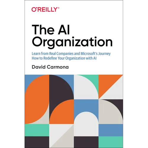 The AI Organization: Learn from Real Companies and Microsoftâ S Journey How to Redefine Your Organization with AI - Paperback
