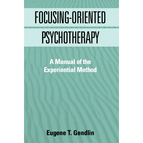 Focusing-Oriented Psychotherapy: A Manual of the Experiential Method - Hardcover