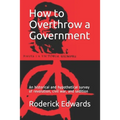 How to Overthrow a Government: An historical and hypothetical survey of revolution, civil war, and sedition - Paperback