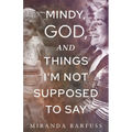 Mindy, God, and Things I'm Not Supposed to Say - Paperback
