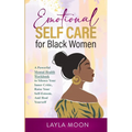 Emotional Self Care for Black Women: A Powerful Mental Health Workbook to Silence Your Inner Critic, Raise Your Self-Esteem, And Heal Yourself - Paperback