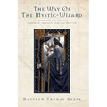 The Way of the Mystic-Wizard: A Guidebook for Creating a Nondual Shamanic Spiritual Practice - Hardcover
