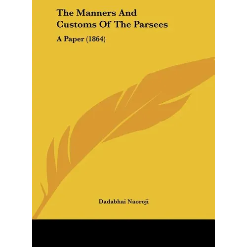 The Manners and Customs of the Parsees: A Paper (1864) - Hardcover