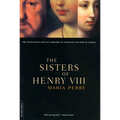 The Sisters of Henry VIII: The Tumultuous Lives of Margaret of Scotland and Mary of France - Paperback