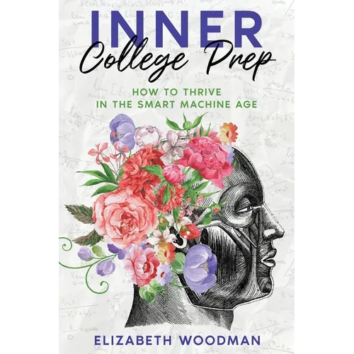 Inner College Prep: How to Thrive in the Smart Machine Age - Paperback