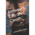 Between Life and Death: A Paramedic's Story - Paperback