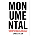 Monumental: How a New Generation of Artists Is Shaping the Memorial Landscape - Hardcover