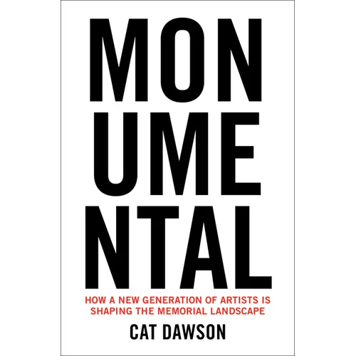 Monumental: How a New Generation of Artists Is Shaping the Memorial Landscape - Hardcover