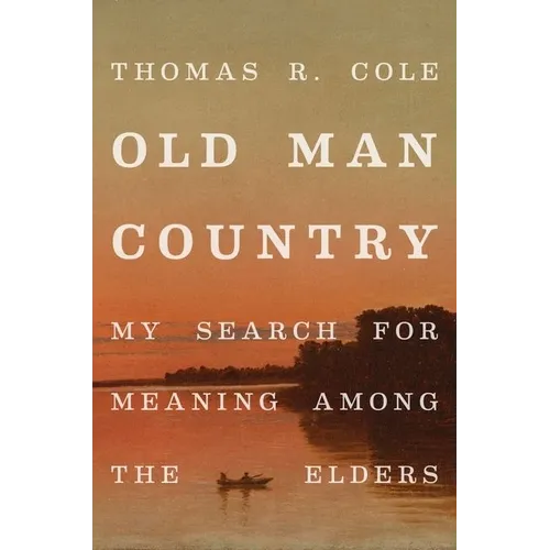 Old Man Country: My Search for Meaning Among the Elders - Hardcover
