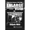Enlarge Your Vision In Entreprenuership: How To Start A Business & Retire Young - Paperback