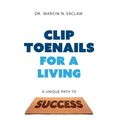 Clip Toenails for a Living: A Unique Path to Success - Hardcover