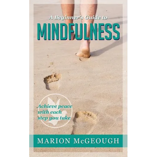 A Beginner's Guide to Mindfulness: Achieve peace with each step you take - Paperback