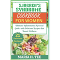 Sjogren's Syndrome Diet Cookbook for Women: Ultimate Inflammatory Reversal Guide with Delicious Recipes that Boosts Wellness - Paperback